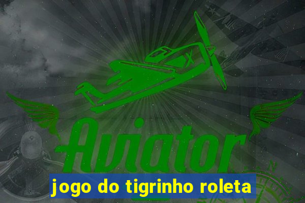 jogo do tigrinho roleta